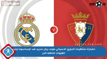 «مباراة منتظرة» الدوري الاسباني موعد ريال مدريد ضد أوساسونا وتردد القنوات الناقلة الآن